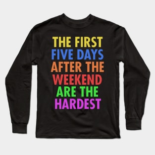 The First Five Days After The Weekend Are The Hardest Long Sleeve T-Shirt